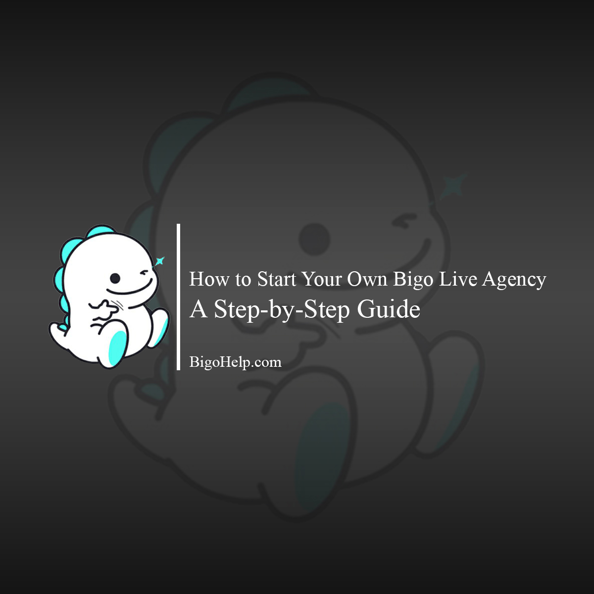 How to Start Your Own Bigo Live Agency: A Step-by-Step Guide